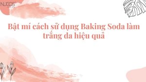 Bật mí cách sử dụng Baking Soda làm trắng da hiệu quả