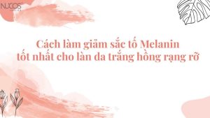 Cách làm giảm sắc tố Melanin giúp đem lại làn da trắng hồng