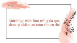 Mách bạn cách làm trắng da qua đêm an toàn cho cơ thể