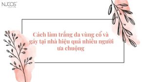 Cách làm trắng da vùng cổ và gáy tại nhà hiệu quả và an toàn