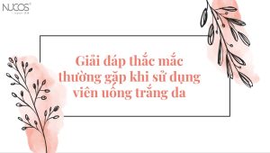 Giải đáp thắc mắc thường gặp khi sử dụng viên trắng da