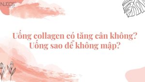 Uống collagen có tăng cân không? Uống sao để không mập?