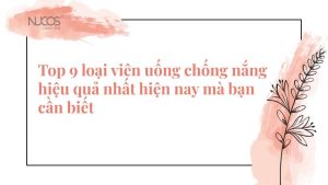 Top 7 viên uống chống nắng hiệu quả tốt nhất hiện nay